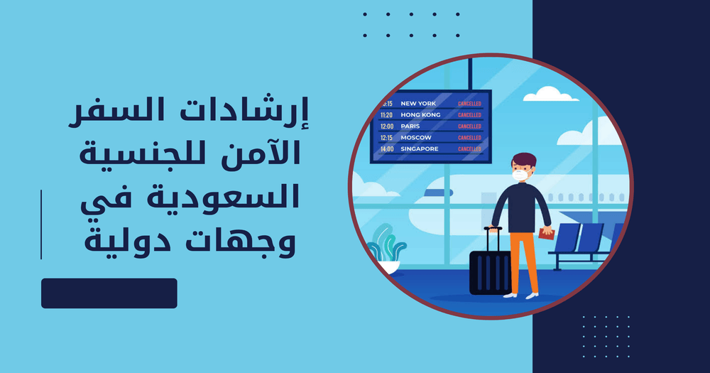 إرشادات السفر الآمن للجنسية السعودية في وجهات دولية
